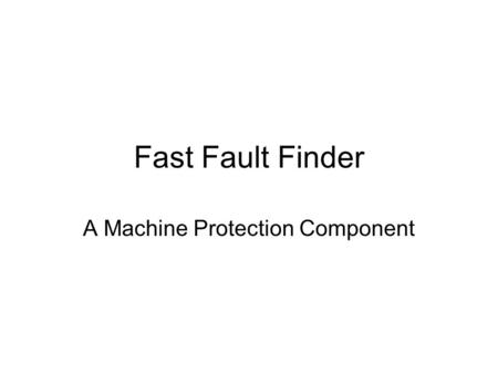 Fast Fault Finder A Machine Protection Component.