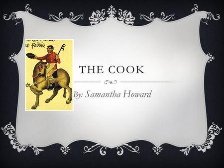 THE COOK By: Samantha Howard. THE COOK’S PORTRAIT..  Starts out good, but gets disgusting. He has fairly decent dishes he makes, and cooking techniques: