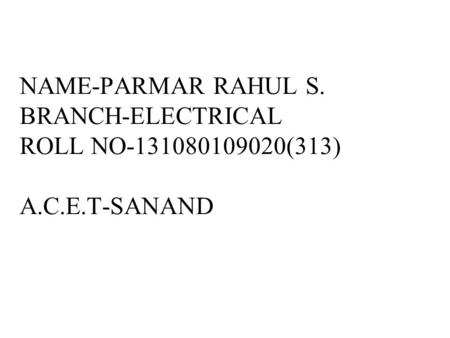 NAME-PARMAR RAHUL S. BRANCH-ELECTRICAL ROLL NO (313) A. C