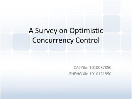 A Survey on Optimistic Concurrency Control CAI Yibo 1010087850 ZHENG Xin 1010121850.