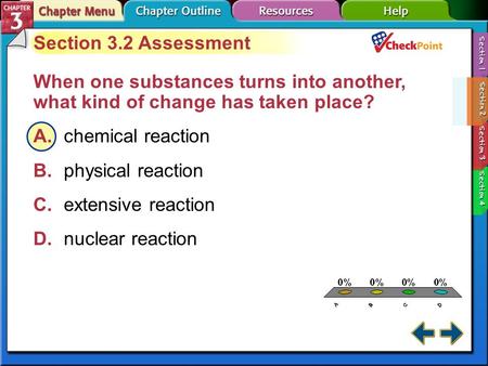 A.A B.B C.C D.D Section 3-2 Section 3.2 Assessment When one substances turns into another, what kind of change has taken place? A.chemical reaction B.physical.