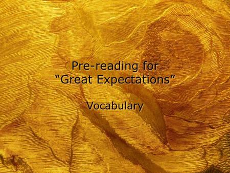 Pre-reading for “Great Expectations” Vocabulary. Procedure - Materials h Get into groups ranging from 5 to 6 people h Send one person up to get your group’s.