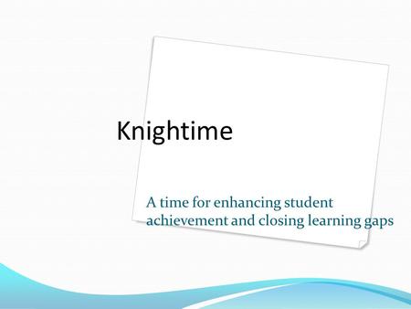 Knightime A time for enhancing student achievement and closing learning gaps.