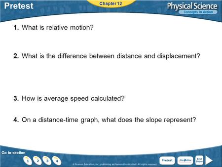 Go to section Pretest 1.What is relative motion? 2.What is the difference between distance and displacement? 3.How is average speed calculated? 4.On a.