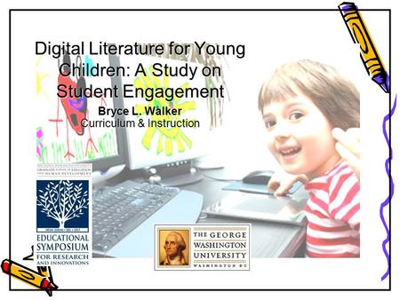 Digital Literature for Young Children: A Study on Student Engagement Bryce L. Walker Curriculum & Instruction.