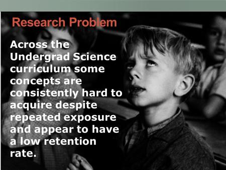 Research Problem Across the Undergrad Science curriculum some concepts are consistently hard to acquire despite repeated exposure and appear to have a.