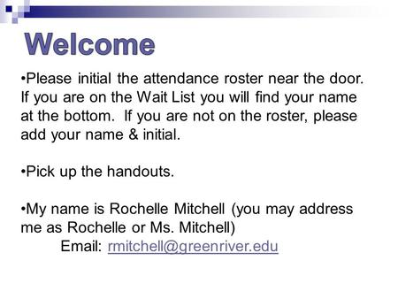 Please initial the attendance roster near the door. If you are on the Wait List you will find your name at the bottom. If you are not on the roster, please.