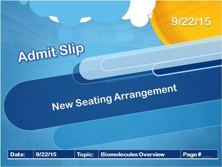 New Seating Arrangement 9/22/15 Date:9/22/15Topic:Biomolecules OverviewPage # ___.