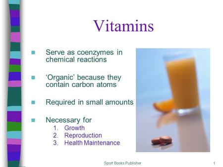 Sport Books Publisher1 Vitamins Serve as coenzymes in chemical reactions ‘Organic’ because they contain carbon atoms Required in small amounts Necessary.