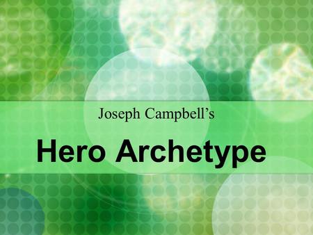 Hero Archetype Joseph Campbell’s. The Ordinary World The hero often begins life in the ordinary world. Generally, there is something unusual about his/her.