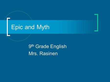 Epic and Myth 9 th Grade English Mrs. Rasinen. Myths, Epics, and Legends Recitation of stories Explanations of natural phenomena Explanations of customs.