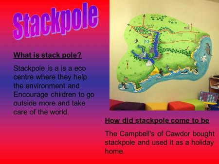 What is stack pole? Stackpole is a is a eco centre where they help the environment and Encourage children to go outside more and take care of the world.