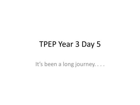 TPEP Year 3 Day 5 It’s been a long journey..... In remembrance Serving children, staff and communities 1969 - 2014.