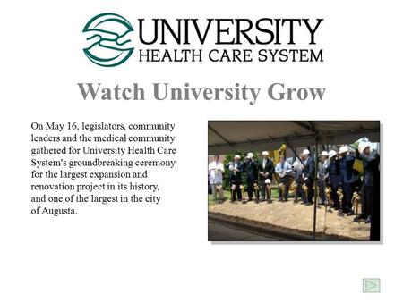 Watch University Grow On May 16, legislators, community leaders and the medical community gathered for University Health Care System's groundbreaking ceremony.