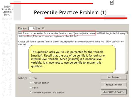 SW318 Social Work Statistics Slide 1 Percentile Practice Problem (1) This question asks you to use percentile for the variable [marital]. Recall that the.