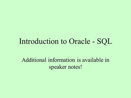 Introduction to Oracle - SQL Additional information is available in speaker notes!