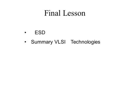 Final Lesson ESD Summary VLSI Technologies. ESD The gate oxide in CMOS transistors is extremely thin (100 Å or less). This leaves the gate oxide of the.