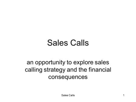 Sales Calls1 an opportunity to explore sales calling strategy and the financial consequences.