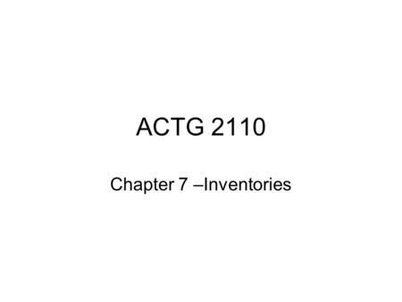 ACTG 2110 Chapter 7 –Inventories. Control of Inventories Controls –Physically safeguard the inventory –Financially – make sure all of the inventories.