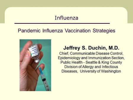 Influenza Jeffrey S. Duchin, M.D. Chief, Communicable Disease Control, Epidemiology and Immunization Section, Public Health - Seattle & King County Division.