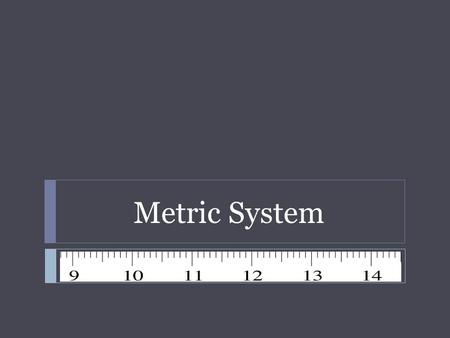 Metric System.