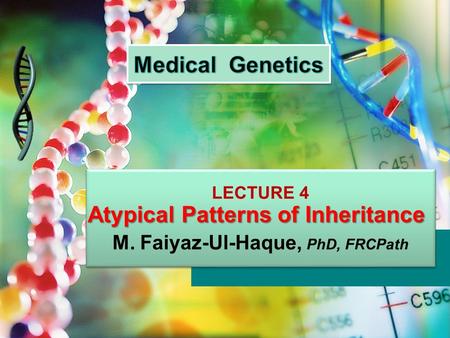 LECTURE 4 M. Faiyaz-Ul-Haque, PhD, FRCPath LECTURE 4 M. Faiyaz-Ul-Haque, PhD, FRCPath Atypical Patterns of Inheritance.