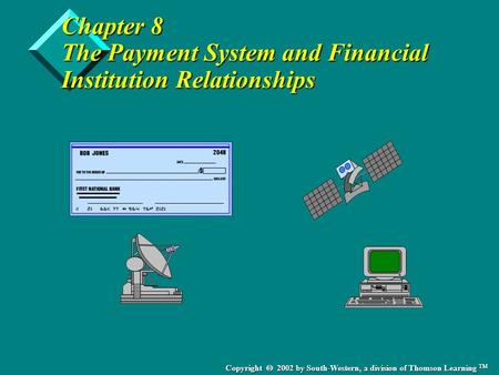 Copyright  2002 by South-Western, a division of Thomson Learning TM Chapter 8 The Payment System and Financial Institution Relationships.