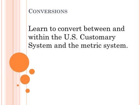 Conversions Learn to convert between and within the U.S. Customary System and the metric system.