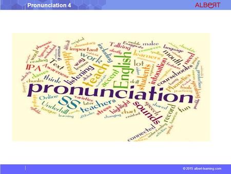 Pronunciation 4 © 2015 albert-learning.com. Pronunciation 4 © 2015 albert-learning.com Each word begins with ‘s’: secretarysandwichsubwaySundaySaturday.