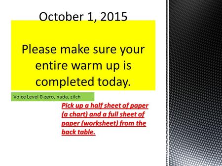 Pick up a half sheet of paper (a chart) and a full sheet of paper (worksheet) from the back table. Voice Level 0-zero, nada, zilch.