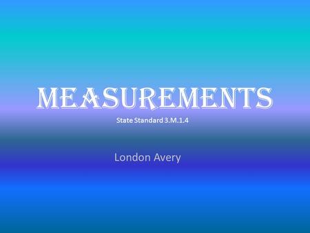 Measurements State Standard 3.M.1.4 London Avery.