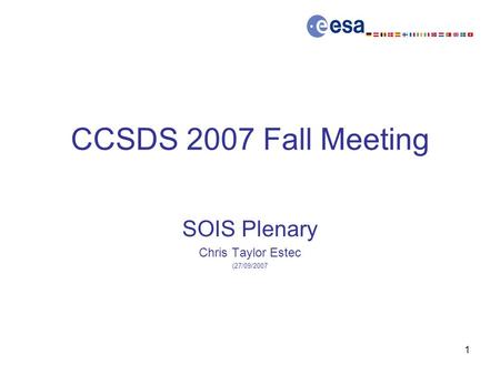 1 CCSDS 2007 Fall Meeting SOIS Plenary Chris Taylor Estec (27/09/2007.