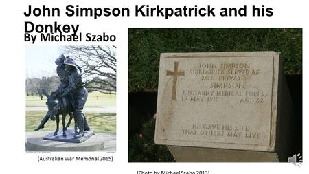 John Simpson Kirkpatrick and his Donkey By Michael Szabo … (Photo by Michael Szabo 2013) (Australian War Memorial 2015)