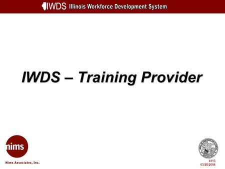 IWDS – Training Provider 4113 03/28/2004. TOC-2 TOC-3 Objectives Understand Terminology and System Overview Enter an Entity Create a Location and Contact.