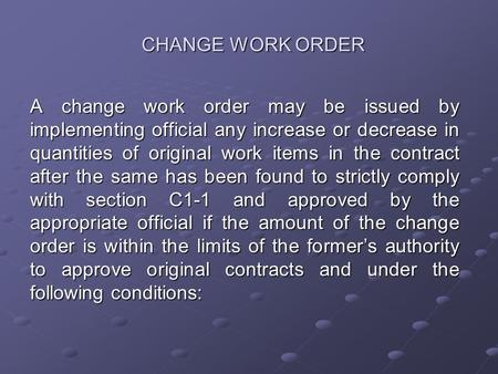 CHANGE WORK ORDER A change work order may be issued by implementing official any increase or decrease in quantities of original work items in the contract.