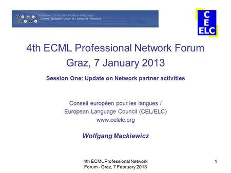 4th ECML Professional Network Forum - Graz, 7 February 2013 1 4th ECML Professional Network Forum Graz, 7 January 2013 Session One: Update on Network partner.