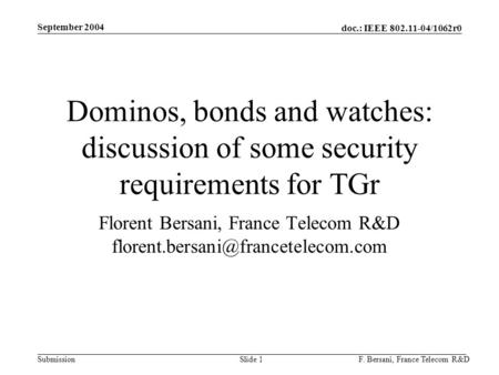 Doc.: IEEE 802.11-04/1062r0 Submission September 2004 F. Bersani, France Telecom R&DSlide 1 Dominos, bonds and watches: discussion of some security requirements.