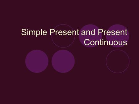 Simple Present and Present Continuous. Simple Present -Comum situations, universal truths. I play soccer. I always eat. The sun rises in the east. Present.