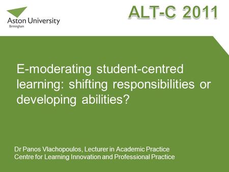 E-moderating student-centred learning: shifting responsibilities or developing abilities? Dr Panos Vlachopoulos, Lecturer in Academic Practice Centre for.