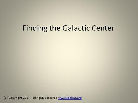 Finding the Galactic Center (C) Copyright 2014 - all rights reserved www.cpalms.orgwww.cpalms.org.