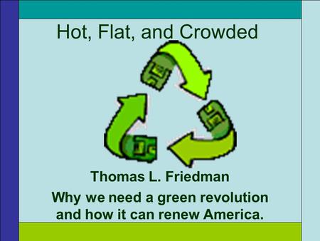 Hot, Flat, and Crowded Thomas L. Friedman Why we need a green revolution and how it can renew America.