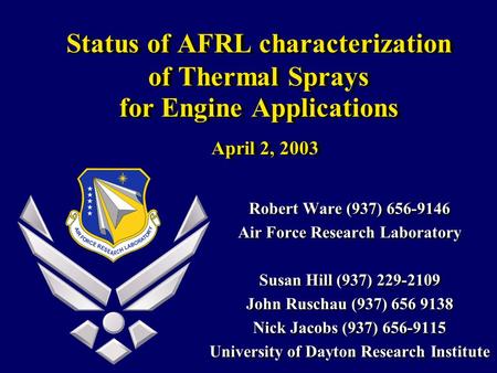 Status of AFRL characterization of Thermal Sprays for Engine Applications April 2, 2003 Robert Ware (937) 656-9146 Air Force Research Laboratory Susan.