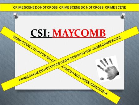 CSI: MAYCOMB CRIME SCENE DO NOT CROSS CRIME SCENE DO NOT CROSS CRIME SCENE.