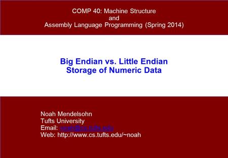 Big Endian vs. Little Endian Storage of Numeric Data Noah Mendelsohn Tufts University   Web: