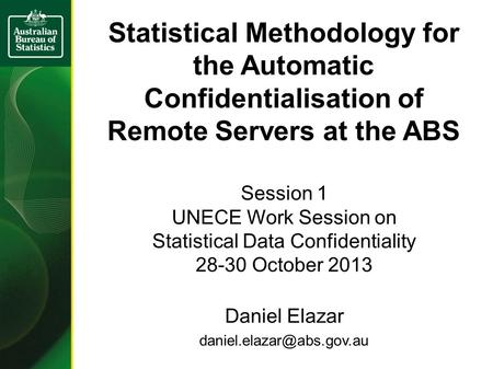 Statistical Methodology for the Automatic Confidentialisation of Remote Servers at the ABS Session 1 UNECE Work Session on Statistical Data Confidentiality.