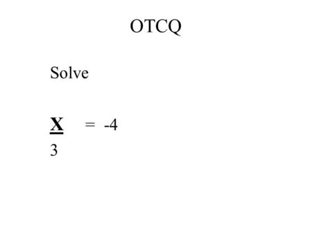 OTCQ Solve X = -4 3. Aim 3-4/3-5: How do we solve equations by working backwards? How do we reverse PEMDAS? Standards AA6 Analyze and solve verbal problems.