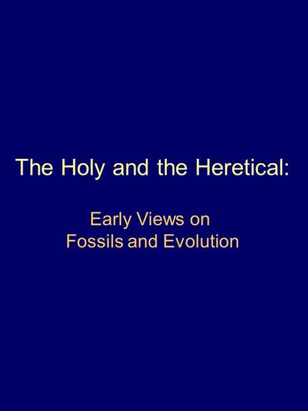 The Holy and the Heretical: Early Views on Fossils and Evolution.