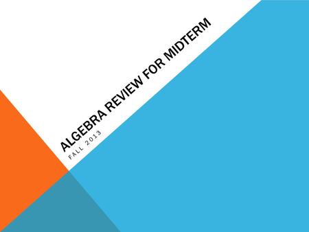 ALGEBRA REVIEW FOR MIDTERM FALL 2013. CHAPTER 1: FOUNDATIONS FOR ALGEBRA 1.Variables and Expressions 2.Adding and Subtracting Real Numbers 3.Multiplying.