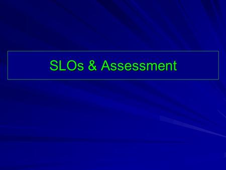 SLOs & Assessment. How do you assess SLOs, and how exactly do you use it to shape practice?