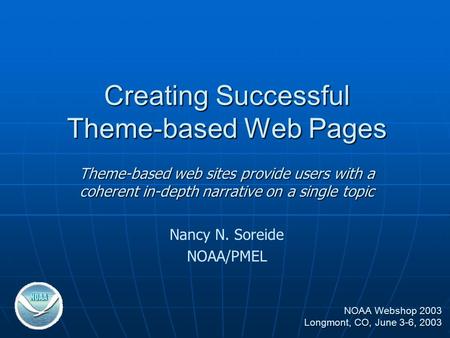 Creating Successful Theme-based Web Pages Theme-based web sites provide users with a coherent in-depth narrative on a single topic Nancy N. Soreide NOAA/PMEL.